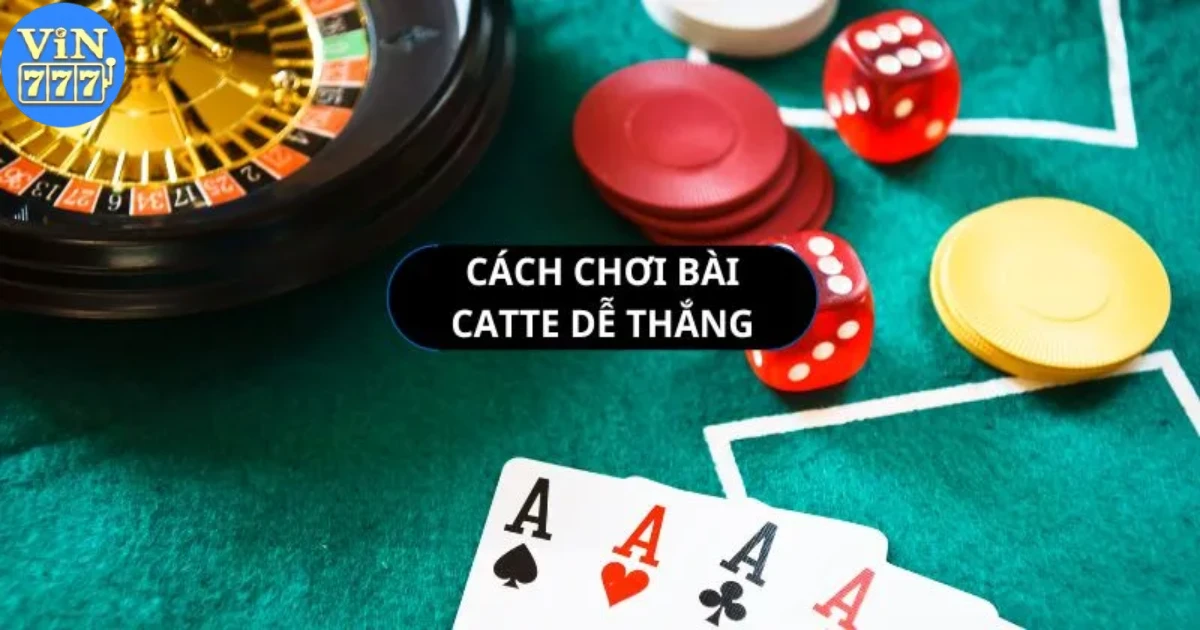 Chiến Thuật Chiến Thắng Bài Catte Tại Vin777
