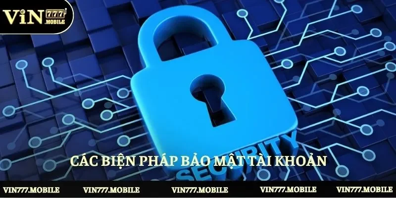 Các biện pháp bảo mật tài khoản sau khi truy cập vào Vin777 