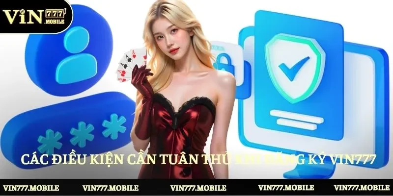 Các điều kiện cần tuân thủ khi đăng ký Vin777 