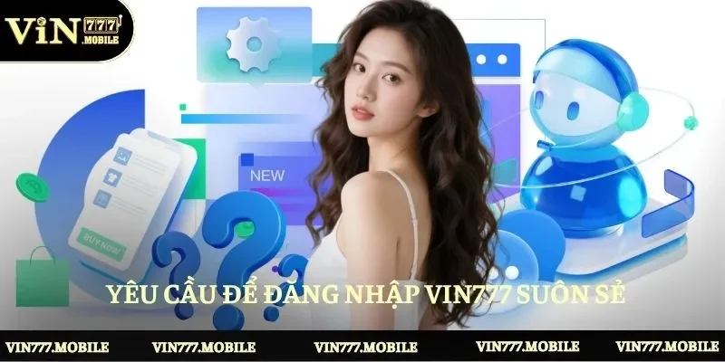Các yêu cầu cần thực hiện để đăng nhập Vin777 suôn sẻ 