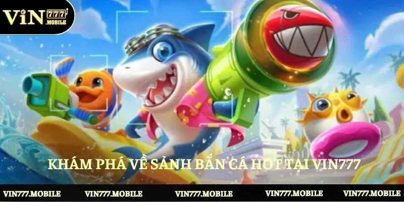 Khám phá về sảnh bắn cá hot tại VIN777