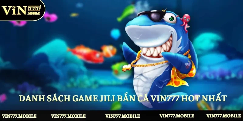 Danh sách game bắn cá hot nhất trên sảnh JILI