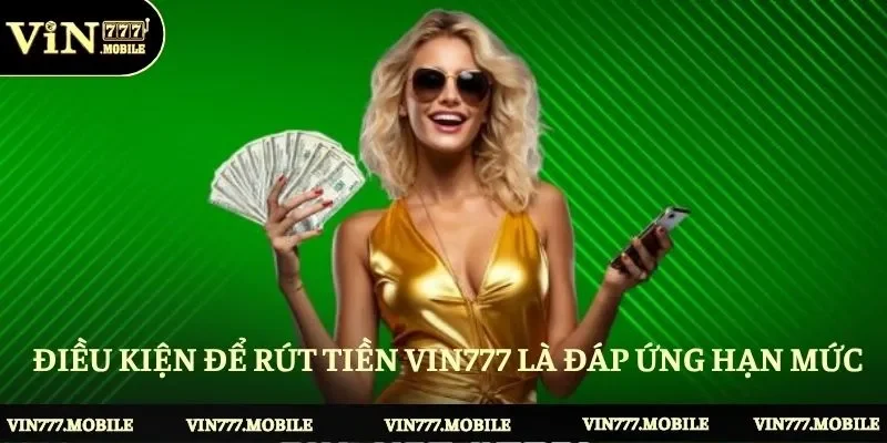 Điều kiện để rút tiền Vin777 là đáp ứng hạn mức