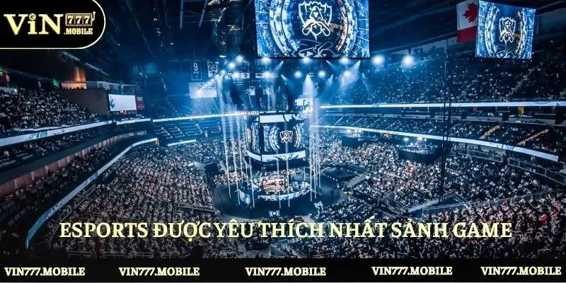 Esports được yêu thích nhất sảnh game