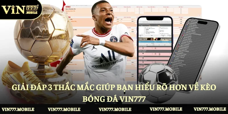 Giải đáp 3 thắc mắc giúp bạn hiểu rõ hơn về kèo bóng đá Vin777