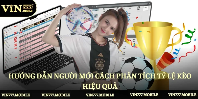 Hướng dẫn người mới cách phân tích tỷ lệ kèo hiệu quả 