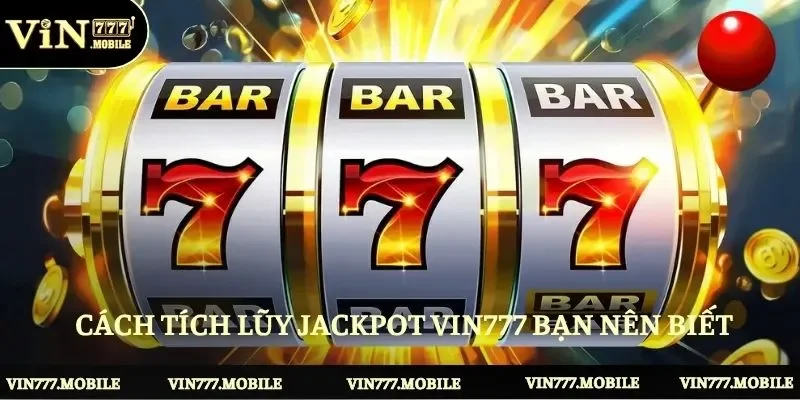 Cách tích lũy Jackpot VIN777 bạn nên biết