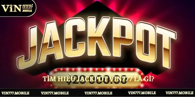 Tìm hiểu Jackpot VIN777 là gì?