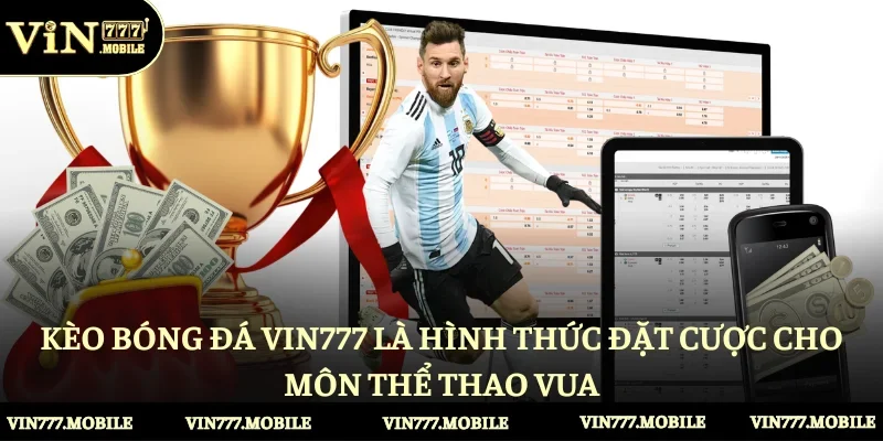 Kèo bóng đá Vin777 là hình thức đặt cược cho môn thể thao vua