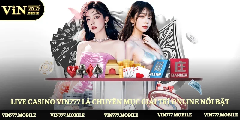 Live Casino Vin777 là chuyên mục giải trí online nổi bật
