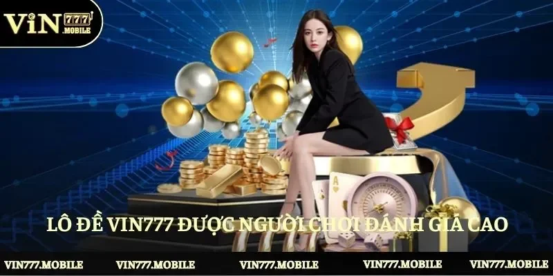 Lô đề Vin777 được đánh giá cao bởi nhiều điểm nổi trội 