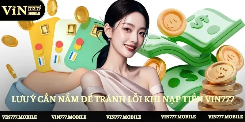 Lưu ý cần nắm để tránh lỗi khi nạp tiền Vin777 