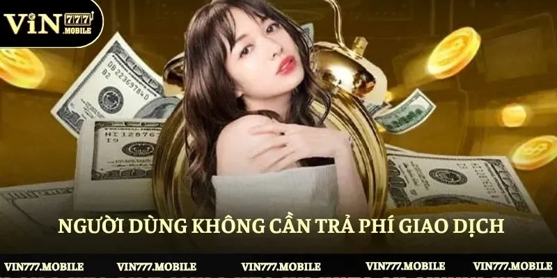 Người dùng không cần trả phí giao dịch tại nhà cái
