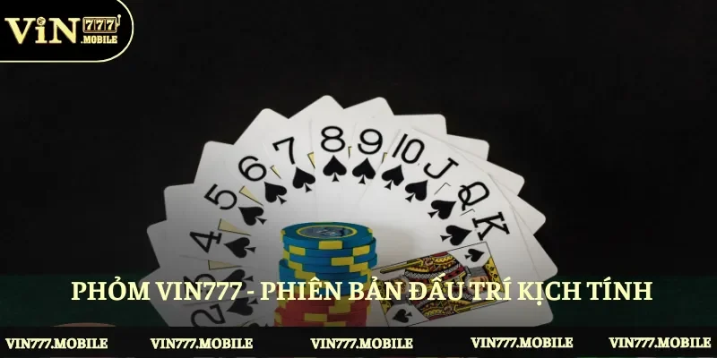 Phỏm Vin777 - Phiên bản đấu trí kịch tính