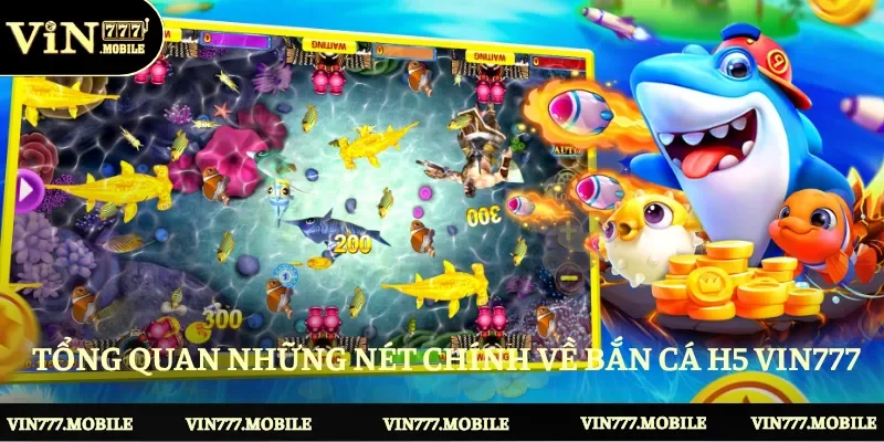 Sơ lược những đặc điểm chính về bắn cá H5 Vin777