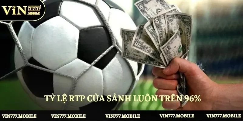 Tỷ lệ RTP của sảnh luôn trên 96%