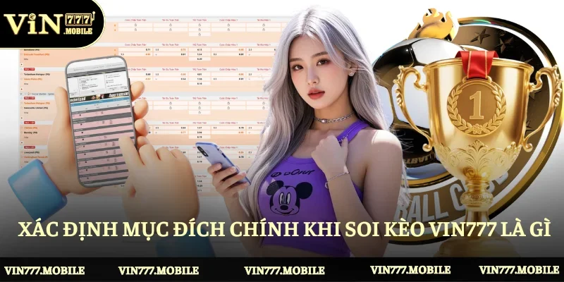 Xác định mục đích chính khi soi kèo Vin777 là gì