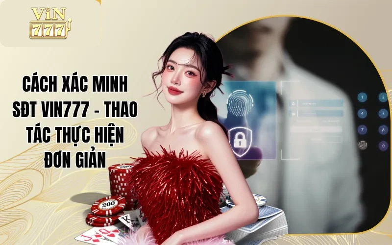 Cách Xác Minh SĐT Vin777 - Thao Tác Thực Hiện Đơn Giản 1 Cách Xác Minh SĐT Vin777 - Thao Tác Thực Hiện Đơn Giản